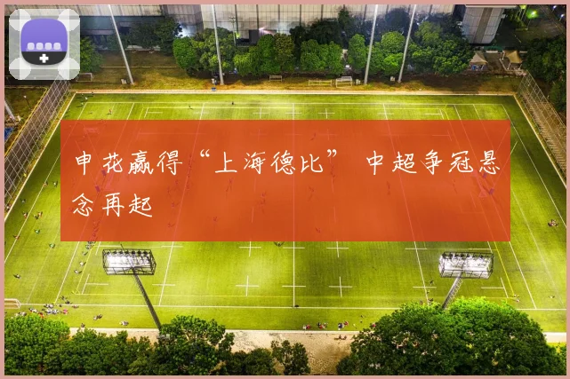 申花赢得“上海德比” 中超争冠悬念再起