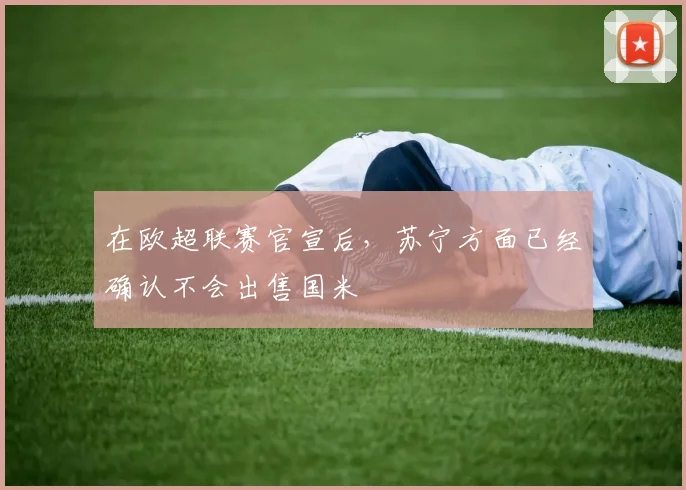 在欧超联赛官宣后，苏宁方面已经确认不会出售国米